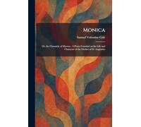 Monica: Or, the Chronicle of Marcus; A Poem Founded on the Life and Character of the Mother of St. Augustine