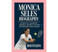 Monica Seles: Biography: Echoes of a Champion-Triumphs, trauma & the voice that refused to be silenced