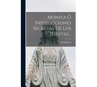 Mónita Ó Instrucciones Secretas De Los Jesuitas...