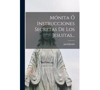 Mónita Ó Instrucciones Secretas De Los Jesuitas...