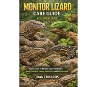 MONITOR LIZARD CARE GUIDE: Expert Guide to Monitor Lizard Husbandry: Species Selection, Feeding, Health Care, and Ethical Keeping.