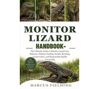MONITOR LIZARD: The Ultimate Guide to Monitor Lizard Care, Behavior, Habitat, Feeding, Health, Breeding, Conservation, and Responsible Reptile Ownership