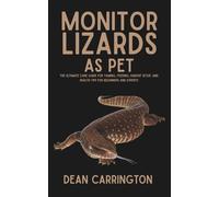 Monitor Lizards as Pet: The Ultimate Care Guide for Taming, Feeding, Habitat Setup, and Health Tips for Beginners and Experts