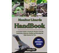 MONITOR LIZARDS HANDBOOK: A Complete Guide to Caring for Monitor Lizards: Husbandry, Behavior, Health, and Choosing the Right Species for You.