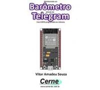 Monitorando Um Barômetro Através Do Telegram Com Esp32 Programado Em A