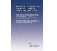 Monitoring technology flow science, technology, and trade policy implications: Hearing before the Subcommittee on International Scientific Cooperation ... Congress, first session, December 10, 1987