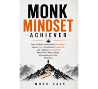 Monk Mindset Achiever: How to Build Unshakable Discipline, Deep Focus, Emotional Resilience, and Lasting Success in a World That Never Stops Competing for Your Attention