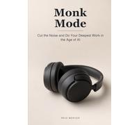 Monk Mode: Go All-In, Cut the Noise, and Do Your Deepest Work in the Age of AI Distraction: 3 (Proven Methods)