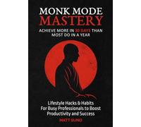 Monk Mode Mastery: Achieve More in 30 Days Than Most Do in a Year: Lifestyle Hacks and Habits for Busy Professionals For Deep Work, Time Management & ... Money and Income Through Strategic Solitude