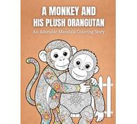 Monkey And His Plush Orangutan: A Calm And Cozy Mandala Coloring Book With Gentle Moments For Relaxation And Mindfulness