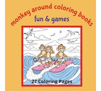 Monkey Around Coloring Books Fun & Games: Add Color to The Monkeys Fun Activities....Bike Riding, Skateboarding, Surfing, Riding Horses and More | 8.5x8.5 | 27 Coloring Pages | Suitable for Ages 5+