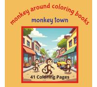 Monkey Around Coloring Books Monkey Town: Monkeys Behaving Like Humans....Bring the Activities to Life with Color | 8.5x8.5 inches | 41 Coloring Pages | Suitable for Ages 5+