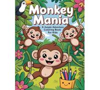 Monkey Mania: A Jungle Adventure Coloring book for Kids: Fun and Easy Coloring Pages of Cute Monkeys, Tropical Birds, and Jungle Friends for Boys and Girls Ages 3-8
