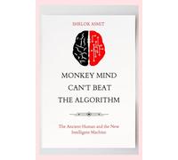 Monkey Mind Can’t Beat the Algorithm: The Ancient Human and the New Intelligent Machine (Self Awareness: The Inner Path)