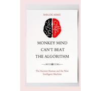Monkey Mind Can’t Beat the Algorithm: The Ancient Human and the New Intelligent Machine (Self Awareness: The Inner Path)