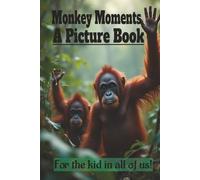 Monkey Moments A Picture Book for the Kid in all of us