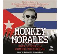 Monkey Morales: The True Story of a Mythic Cuban Exile, Assassin, CIA Operative, FBI Informant, Smuggler, and Dad