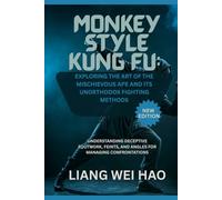 Monkey Style Kung Fu: Exploring the Art of the Mischievous Ape and its Unorthodox Fighting Methods (New Edition): Understanding Deceptive Footwork, Feints, and Angles for Managing Confrontations