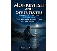 Monkeyfish and other Truths: Therapeutic Fairy Tales for Adults on Trauma, Attachment and Neurodiversity