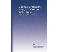Monnaies romaines et objets d'art du XVIIe siècle: Vente ... les 2, 3 et 4 avril, 1914