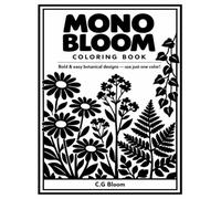 Mono Bloom; A One-Color Botanical Coloring Book: A One-Color Botanical Coloring Book for Adults - 80 Bold, Easy Floral Designs for Relaxation & Stress Relief