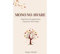 Mono no aware: Imparare ad apprezzare il passare del tempo (Filosofia giapponese)