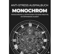 Monochrom Ausmalbuch: Monochrome Illustrationen für eine kreative, entspannende Auszeit - für Erwachsene, Jugendliche und alle Altersstufen