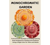 Monochromatic Garden: Fruit & Flower Mandalas: A Relaxing Coloring Book Designed for Shading and Gradients Using a Single Color for Teens and Adults
