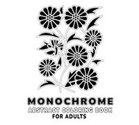 Monochrome Abstract Coloring Book for Adults: 45+ Unique Geometric and Modern Black-and-White Patterns for Relaxation, Mindfulness, and Stress Relief