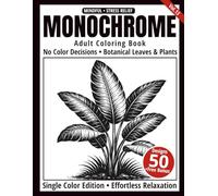 Monochrome Adult Coloring Book: 50 Botanical Leaves & Plant Designs in Black and White - Easy Single-Color Illustrations for Relaxation and Mindfulness (One-Color Art Series)