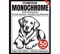 Monochrome Adult Coloring Book: 50 Dog Silhouettes in Black and White - Easy Single-Color Designs for Relaxation and Mindfulness (One-Color Art Series)
