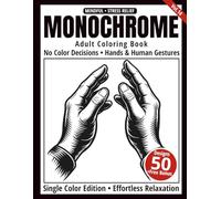 Monochrome Adult Coloring Book: 50 Hand and Human Gesture Silhouettes in Black and White - Easy Single-Color Designs for Relaxation and Mindfulness (One-Color Art Series)