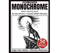 Monochrome Adult Coloring Book: 50 Wildlife Silhouettes in Black and White - Easy Single-Color Designs for Relaxation and Mindfulness (One-Color Art Series)