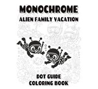 Monochrome Alien Family Vacation Dot Guide Coloring Book: A Simple One-Color Alien Family Dot Guide Coloring Book for Kids with 50 Vacation-Inspired illustrations with fun and easy activity prompts.