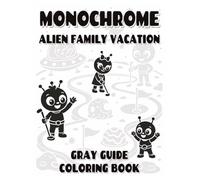 Monochrome Alien Family Vacation Gray Guide Coloring Book: A Simple One-Color Alien Family Gray Guide Coloring Book for Kids with 50 Vacation-Inspired illustrations with fun and easy activity prompts.