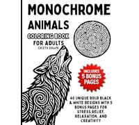 Monochrome Animals Coloring Book for Adults: 40 Unique Bold Black & White Designs with 5 Bonus Pages for Stress Relief, Relaxation, and Creativity
