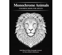 Monochrome Animals Coloring Book for Adults: Bold Black & White Zentangle-Style Animals for Stress Relief and Relaxation