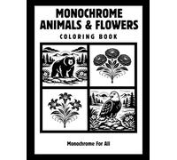 Monochrome Animals & Flowers Coloring Book: A Soothing Black and White Coloring Book for Relaxation, Mindfulness, and Calm
