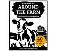 Monochrome Around The Farm Coloring Book: 40 High-Contrast One-Color Farm Animals, Barns, Fields & Rural Scenes for Relaxation, Stress Relief and Calm Focus (Monochrome Coloring Collection)