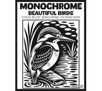 Monochrome: Beautiful Birds: A Bold & Easy Stress Relief Monochrome Coloring Book for Adults | Unique High Contrast Inverted Silhouette Bird Line Art for Mindful Relaxation