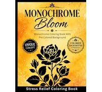 Monochrome Bloom: A Relaxing Flower Coloring Book with Beautiful Colored Background for Adults - MONOCHROME coloring book