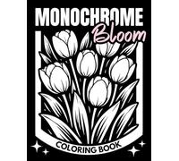 Monochrome Bloom Coloring Book: Black and White Floral and Botanical Designs for Adults and Teens, Mindful Relaxation and Stress Relief (The Essential Monochrome Coloring Books)
