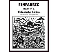 Monochrome Blumen & Botanische Gärten: Ein entspannendes und stressabbauendes Malbuch in einer Farbe für Erwachsene (einfarbig)