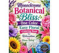 Monochrome Botanical Bliss: One Color Easy Floral Coloring Book for Relaxation and Stress Relief: Simple Black and White Floral Designs for Mindful Coloring Calm Moments and Creative Fun