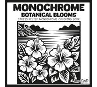 Monochrome: Botanical Blooms: A Bold & Easy Stress Relief Monochrome Coloring Book for Adults | Unique High Contrast Inverted Floral and Nature Scenes for Mindful Relaxation