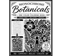 Monochrome Botanical Coloring Book: Adult Relaxation and Stress Relief with Bold Flowers, Plants, Leaves, and Nature Patterns