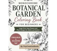 Monochrome Botanical Garden Coloring Book for Beginners: Large Print, Easy Flowers and Plant Designs for Adults and Seniors| Stress Relief and Relaxation