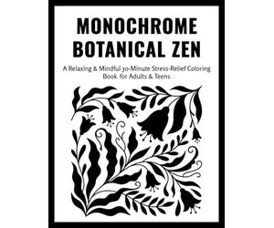 Monochrome Botanical Zen Stress Relief Coloring Book: Bold One-Color Botanical & Floral Designs for Relaxing, Mindful, Calm, and Easy 30-Minute ... - Stress-Relief Coloring for Adults & Teens