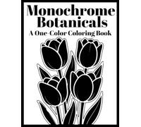 Monochrome Botanicals: A One-Color Coloring Book: 40 Bold Floral Designs for All Ages - No Color Choices, Just Calm Creative Focus
