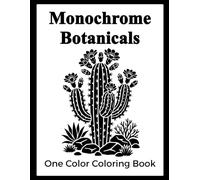 Monochrome Botanicals Adult Coloring Book: One Color and Black and White Botanical Coloring Pages - Easy, Cozy, and Relaxing Floral Designs for Adults, Teens, and Seniors
